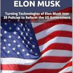 Transformative Insights: The US Government + Elon Musk: Turning Technologies of Elon Musk into 35 Policies to Reform the US Government Transformative Insights: The US Government + Elon Musk: Turning Technologies of Elon Musk into 35 Policies to Reform the US Government