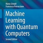 Unlock the Future of AI: A Comprehensive Review of ‘Machine Learning with Quantum Computers (Quantum Science and Technology)’ Unlock the Future of AI: A Comprehensive Review of ‘Machine Learning with Quantum Computers (Quantum Science and Technology)’