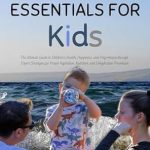 Unlock Your Child’s Potential: A Comprehensive Review of ‘Hydration Essentials for Kids: The Ultimate Guide to Children’s Health, Happiness, and Performance through Expert Strategies for Proper Hydration, Nutrition, and Prevention (Family Health and Wellness)’