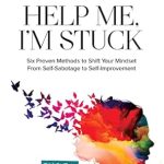 Transform Your Life with This Must-Read Guide: Help Me, I’m Stuck: Six Proven Methods to Shift Your Mindset From Self-Sabotage to Self-Improvement (The Help Me Series)