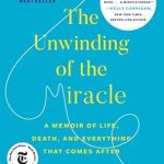 An Unforgettable Journey Through Grief: A Review of The Unwinding of the Miracle: A Memoir of Life, Death, and Everything That Comes After An Unforgettable Journey Through Grief: A Review of The Unwinding of the Miracle: A Memoir of Life, Death, and Everything That Comes After