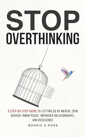 Transform Your Mindset: A Comprehensive Review of ‘Stop Overthinking: A Step-by-Step Guide to Letting Go of Mental Spin to Achieve Inner Peace, Improved Relationships, and Resilience (Beyond Doubt Series Book 1)’