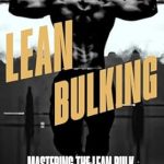 Unlock Your Muscle Growth Potential: A Comprehensive Review of Mastering The Lean Bulk