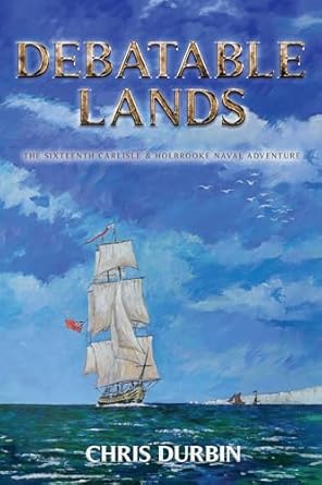 Unraveling High Seas Tensions: A Captivating Review of Debatable Lands: The Sixteenth Carlisle & Holbrooke Naval Adventure (Carlisle and Holbrooke Naval Adventures Book 16)