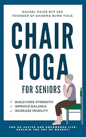 Discover the Transformative Benefits of Chair Yoga: A Review of ‘Chair Yoga for Seniors: A Step-by-Step Guide to Building Your Core Strength, Improving Your Balance, and Increasing Your Mobility for an Active and Empowered Life. Reclaim the Joy of Movement!’