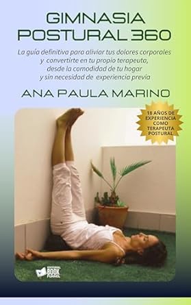 Transform Your Health: A Comprehensive Review of GIMNASIA POSTURAL 360: La guía definitiva para aliviar tus dolores corporales y convertirte en tu propio terapeuta, desde la comodidad de tu hogar y sin … de experiencia previa