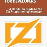 Unlocking High-Performance Systems: A Comprehensive Review of ‘Zig Programming for Developers: A Hands-on Guide to the Zig Programming Language (Zig from Scratch: Building High-Performance Systems with Zig)’ Unlocking High-Performance Systems: A Comprehensive Review of ‘Zig Programming for Developers: A Hands-on Guide to the Zig Programming Language (Zig from Scratch: Building High-Performance Systems with Zig)’