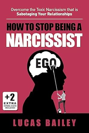 Transform Your Relationships: A Comprehensive Review of ‘How to Stop Being a Narcissist: Overcome the Toxic Narcissism that is Sabotaging Your Relationships’