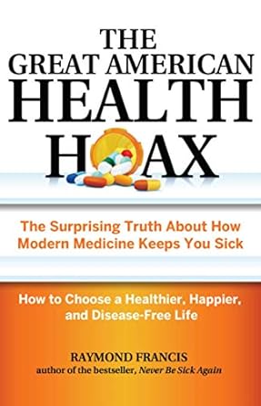 Unlocking the Secrets: A Must-Read Review of ‘The Great American Health Hoax: The Surprising Truth About How Modern Medicine Keeps You Sick—How to Choose a Healthier, Happier, and Disease-Free Life’