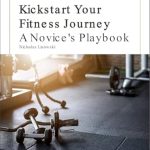 Transform Your Life: A Comprehensive Review of ‘Kickstart Your Fitness Journey: A Novice’s Playbook’ for Beginners