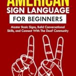Unlock the World of Communication: A Comprehensive Review of ‘AMERICAN SIGN LANGUAGE FOR BEGINNERS: Master Basic Signs, Build Conversational Skills, and Connect with the Deaf Community – A Step-by-Step Guide to Speak and Connect With Your Hands and Heart’ Unlock the World of Communication: A Comprehensive Review of ‘AMERICAN SIGN LANGUAGE FOR BEGINNERS: Master Basic Signs, Build Conversational Skills, and Connect with the Deaf Community – A Step-by-Step Guide to Speak and Connect With Your Hands and Heart’