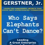 Transformational Insights from ‘Who Says Elephants Can’t Dance?: Leading a Great Enterprise Through Dramatic Change’ – A Must-Read for Business Leaders