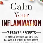 Discover the Transformative Power of Healing: A Review of ‘Calm Your Inflammation: 7 Proven Secrets to Regulate Your Immune System, Balance Gut Health, Reduce Stress, and Feel Your Best Every Day’