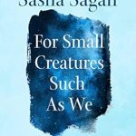 Discover Profound Insights: A Review of ‘For Small Creatures Such as We: Rituals for Finding Meaning in Our Unlikely World’