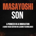 Discover the Visionary Journey of Masayoshi Son: A Must-Read Review of ‘Masayoshi Son: A Pioneer in AI Innovation: A Quick-Read Edition on Leading Technologies (Quick-Read Biographies)’ Discover the Visionary Journey of Masayoshi Son: A Must-Read Review of ‘Masayoshi Son: A Pioneer in AI Innovation: A Quick-Read Edition on Leading Technologies (Quick-Read Biographies)’