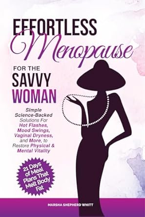 Transform Your Menopause Experience: A Review of ‘Effortless Menopause For The Savvy Woman: Simple Science-Backed Solutions For Hot Flashes, Mood Swings, Vaginal Dryness, and More, to Restore Physical & Mental Vitality’