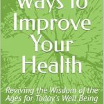 Discover the Secrets to Lasting Wellness: A Review of ‘5 Proven Ways to Improve Your Health: Reviving the Wisdom of the Ages for Today’s Well Being’