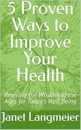 Discover the Secrets to Lasting Wellness: A Review of ‘5 Proven Ways to Improve Your Health: Reviving the Wisdom of the Ages for Today’s Well Being’