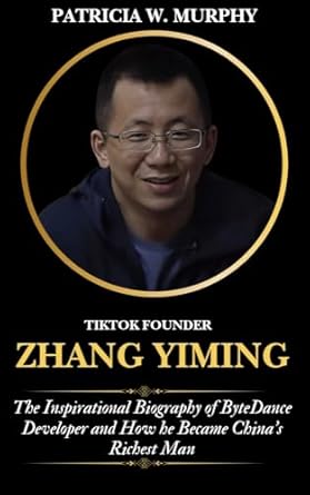 Unveiling Success: A Must-Read Review of ‘TikTok Founder Zhang Yiming: The Inspirational Biography of ByteDance Developer and How He Became China’s Richest Man (Biography and Crime of Popular People)’