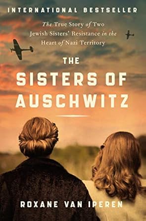 An Inspiring Tale of Courage: The Sisters of Auschwitz: The True Story of Two Jewish Sisters’ Resistance in the Heart of Nazi Territory