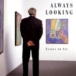 Discover Profound Insights and Aesthetic Reflections in ‘Always Looking: Essays on Art’ – A Must-Read for Art Enthusiasts