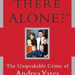 An Unforgettable Exploration of Tragedy: Are You There Alone?: The Unspeakable Crime of Andrea Yates