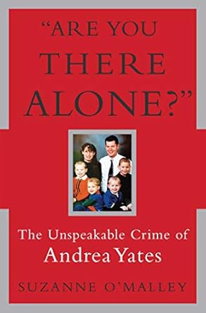 An Unforgettable Exploration of Tragedy: Are You There Alone?: The Unspeakable Crime of Andrea Yates