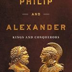 Discover the Epic Journey of Leadership in ‘Philip and Alexander: Kings and Conquerors’ – A Must-Read Review!