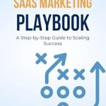 Unlocking Growth: A Comprehensive Review of The SaaS Marketing Playbook: A Step-by-Step Guide to Scaling Success Unlocking Growth: A Comprehensive Review of The SaaS Marketing Playbook: A Step-by-Step Guide to Scaling Success