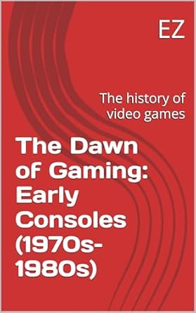 Discover the Fascinating History of Video Games: A Review of ‘The Dawn of Gaming: Early Consoles (1970s–1980s)’