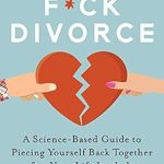 Transform Your Healing Journey: A Must-Read Review of F*ck Divorce: A Science-Based Guide to Piecing Yourself Back Together after Your Life Implodes