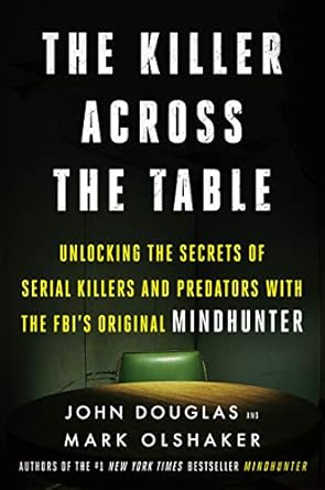 Unveiling the Dark Minds: A Captivating Review of The Killer Across the Table: Unlocking the Secrets of Serial Killers and Predators with the FBI’s Original Mindhunter Unveiling the Dark Minds: A Captivating Review of The Killer Across the Table: Unlocking the Secrets of Serial Killers and Predators with the FBI’s Original Mindhunter