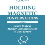 Unlock the Secrets of Effective Communication: A Must-Read Review of ‘Holding Magnetic Conversations: Learn to Be a Master Communicator in Just Hours’ Unlock the Secrets of Effective Communication: A Must-Read Review of ‘Holding Magnetic Conversations: Learn to Be a Master Communicator in Just Hours’