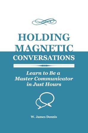 Unlock the Secrets of Effective Communication: A Must-Read Review of ‘Holding Magnetic Conversations: Learn to Be a Master Communicator in Just Hours’