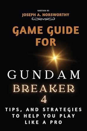 Unlock Your Full Potential with Our In-Depth Review: Game Guide for Gundam Breaker 4 – Tips and Strategies To Help You Play Like A Pro