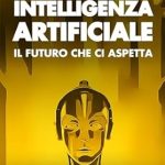 Discover the Future of Technology: A Comprehensive Review of ‘Intelligenza: il Futuro che Ci Aspetta – Apprendimento Automatico. IA Generativa. Robot. IA Quantistica. Superintelligenza.’ Discover the Future of Technology: A Comprehensive Review of ‘Intelligenza: il Futuro che Ci Aspetta – Apprendimento Automatico. IA Generativa. Robot. IA Quantistica. Superintelligenza.’