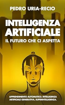 Discover the Future of Technology: A Comprehensive Review of ‘Intelligenza: il Futuro che Ci Aspetta – Apprendimento Automatico. IA Generativa. Robot. IA Quantistica. Superintelligenza.’