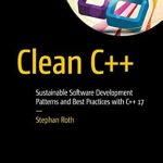 Transform Your Coding Skills: A Comprehensive Review of Clean C++: Sustainable Software Development Patterns and Best Practices with C++ 17 1st Edition Transform Your Coding Skills: A Comprehensive Review of Clean C++: Sustainable Software Development Patterns and Best Practices with C++ 17 1st Edition