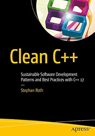 Transform Your Coding Skills: A Comprehensive Review of Clean C++: Sustainable Software Development Patterns and Best Practices with C++ 17 1st Edition