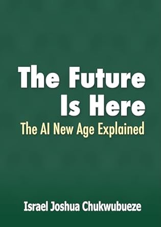 Discover Revolutionary Insights in ‘The Future Is Here: The AI New Age Explained’ – A Must-Read for Aspiring Entrepreneurs (0m Business Ideas Book 2)