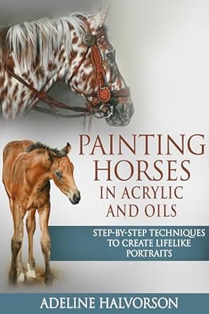 Unlock Your Artistic Potential: A Comprehensive Review of PAINTING HORSES IN ACRYLIC AND OILS: Step-by-Step Techniques To Create Lifelike Portraits