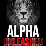 Unlock Your Full Potential: A Comprehensive Review of ALPHA UNLEASHED: Your Roadmap to Respect, Power, and Unshakeable Confidence
