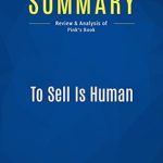 Discover the Secrets of Persuasion: Summary and Insights from ‘To Sell Is Human: Review and Analysis of Pink’s Book’ Discover the Secrets of Persuasion: Summary and Insights from ‘To Sell Is Human: Review and Analysis of Pink’s Book’