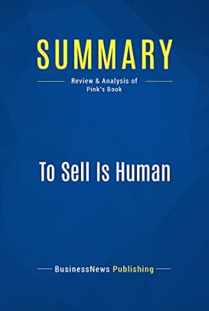 Discover the Secrets of Persuasion: Summary and Insights from ‘To Sell Is Human: Review and Analysis of Pink’s Book’