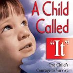 An Unforgettable Tale of Resilience: A Review of A Child Called It: One Child’s Courage to Survive