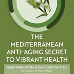 Discover the Life-Changing Benefits: THE MEDITERRANEAN ANTI-AGING SECRET TO VIBRANT HEALTH: Greek Mountain Tea is the Ancient Secret to Improved Mental Clarity, Reduced Anxiety, Strong Immunity, Preventing Alzheimer’s Disease and More