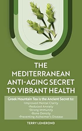 Discover the Life-Changing Benefits: THE MEDITERRANEAN ANTI-AGING SECRET TO VIBRANT HEALTH: Greek Mountain Tea is the Ancient Secret to Improved Mental Clarity, Reduced Anxiety, Strong Immunity, Preventing Alzheimer’s Disease and More