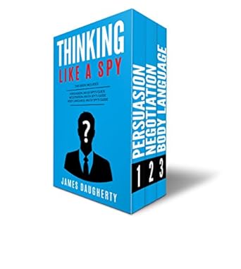 Unlock the Secrets of Influence: A Deep Dive into ‘Thinking: Like A Spy: 3 Manuscripts – Persuasion An Ex-SPY’s Guide, Negotiation An Ex-SPY’s Guide, Body Language An Ex-SPY’s Guide (Spy Self-Help Book 8)’