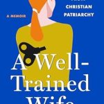 An Eye-Opening Journey: A Well-Trained Wife: My Escape from Christian Patriarchy – A Must-Read for Those Seeking Freedom