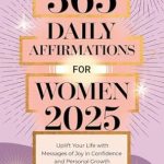 Transform Your Mindset: A Comprehensive Review of 365 DAILY AFFIRMATIONS FOR WOMEN 2025 – Uplift Your Life with Messages of Joy in Confidence and Personal Growth Transform Your Mindset: A Comprehensive Review of 365 DAILY AFFIRMATIONS FOR WOMEN 2025 – Uplift Your Life with Messages of Joy in Confidence and Personal Growth